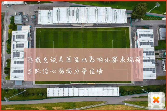 范戴克谈美国场地影响比赛表现荷兰队信心满满力争佳绩