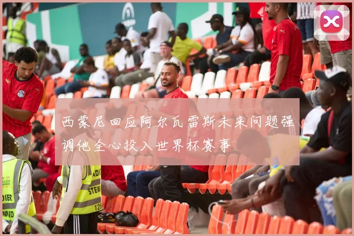 西蒙尼回应阿尔瓦雷斯未来问题强调他全心投入世界杯赛事