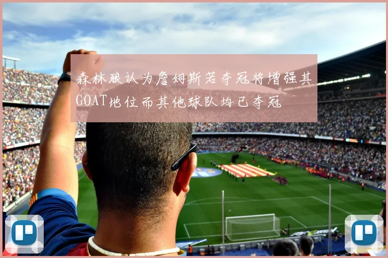 森林狼认为詹姆斯若夺冠将增强其GOAT地位而其他球队均已夺冠